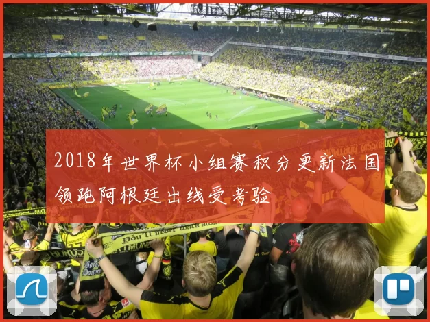 2018年世界杯小组赛积分更新法国领跑阿根廷出线受考验
