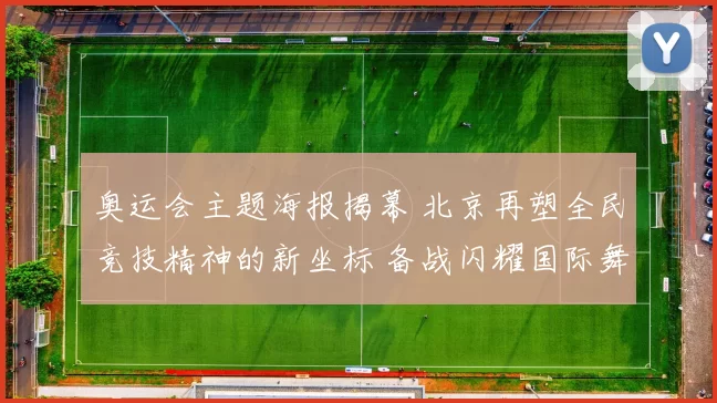 奥运会主题海报揭幕 北京再塑全民竞技精神的新坐标 备战闪耀国际舞台