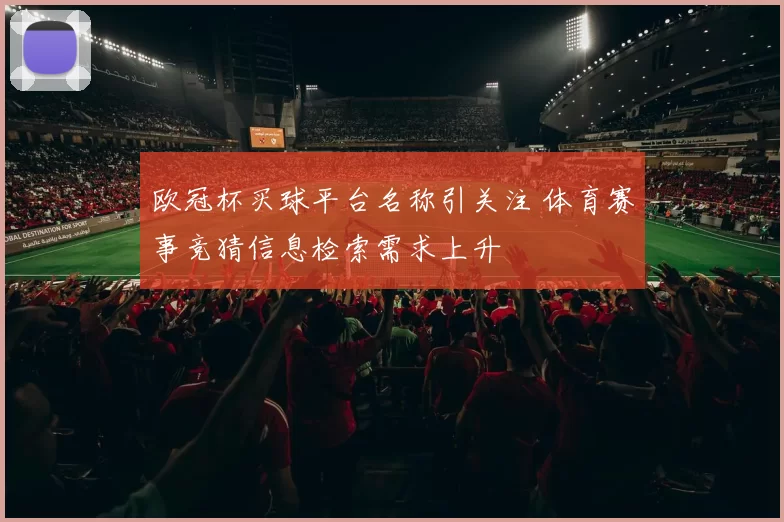 欧冠杯买球平台名称引关注 体育赛事竞猜信息检索需求上升