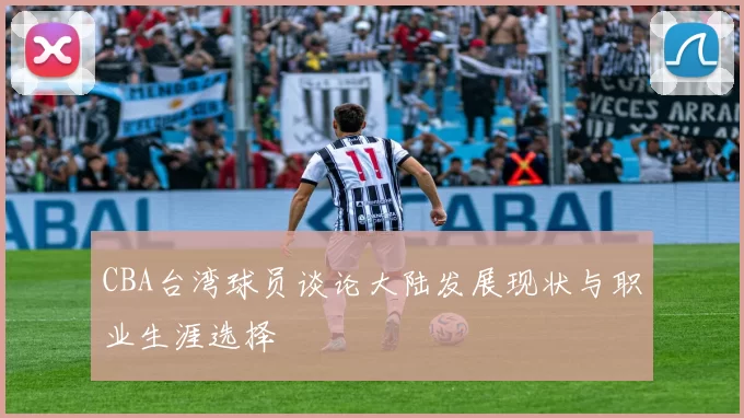 CBA台湾球员谈论大陆发展现状与职业生涯选择