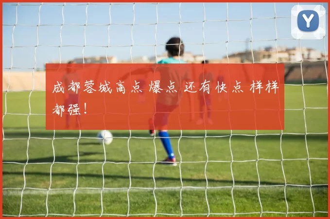 成都蓉城高点 爆点 还有快点 样样都强！